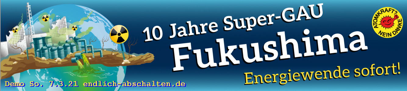 Einladung zur Demonstration am So 7.3.21 am AKW Neckarwestheim anlässlich des 10. Fukushima-Jahrestags